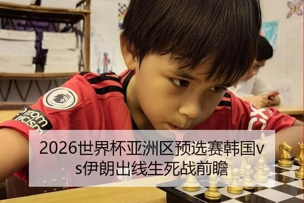 2026世界杯亚洲区预选赛韩国vs伊朗出线生死战前瞻